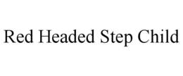 RED HEADED STEP CHILD trademark