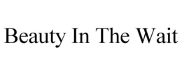 BEAUTY IN THE WAIT trademark