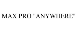 MAX PRO "ANYWHERE" trademark