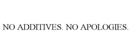 NO ADDITIVES. NO APOLOGIES. trademark