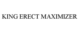 KING ERECT MAXIMIZER trademark