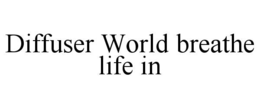 DIFFUSER WORLD BREATHE LIFE IN trademark