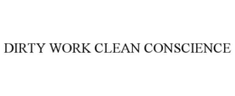 DIRTY WORK CLEAN CONSCIENCE trademark