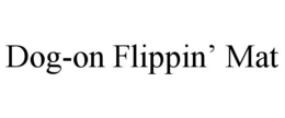 DOG-ON FLIPPIN’ MAT trademark