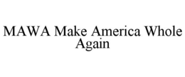 MAWA MAKE AMERICA WHOLE AGAIN trademark