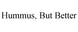HUMMUS, BUT BETTER trademark