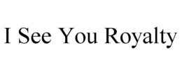 I SEE YOU ROYALTY trademark