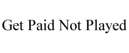 GET PAID NOT PLAYED trademark