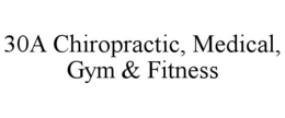 30A CHIROPRACTIC, MEDICAL, GYM & FITNESS trademark