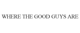 WHERE THE GOOD GUYS ARE trademark
