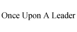 ONCE UPON A LEADER trademark