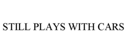 STILL PLAYS WITH CARS trademark