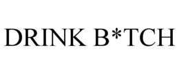 DRINK B*TCH trademark