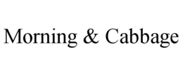 MORNING & CABBAGE trademark