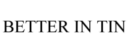 BETTER IN TIN trademark