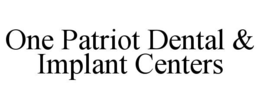 ONE PATRIOT DENTAL & IMPLANT CENTERS trademark