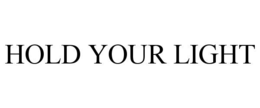 HOLD YOUR LIGHT trademark