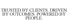 TRUSTED BY CLIENTS. DRIVEN BY OUTCOMES. POWERED BY PEOPLE. trademark