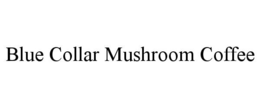 BLUE COLLAR MUSHROOM COFFEE trademark
