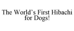 THE WORLD’S FIRST HIBACHI FOR DOGS! trademark
