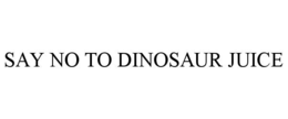 SAY NO TO DINOSAUR JUICE trademark
