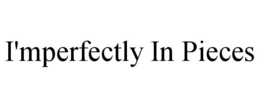 I'MPERFECTLY IN PIECES trademark