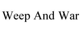 WEEP AND WAR trademark
