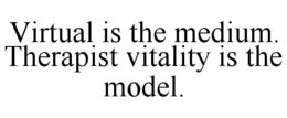 VIRTUAL IS THE MEDIUM. THERAPIST VITALITY IS THE MODEL. trademark