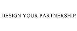 DESIGN YOUR PARTNERSHIP trademark