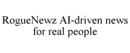 ROGUENEWZ AI-DRIVEN NEWS FOR REAL PEOPLE trademark