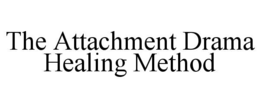 THE ATTACHMENT DRAMA HEALING METHOD trademark