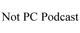 NOT PC PODCAST trademark