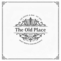 TAP HOUSE & BAR EST. 2025 THE OLD PLACE CRAFT BEER & HIGH-END SPIRITS 2025 trademark