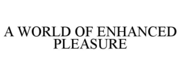 A WORLD OF ENHANCED PLEASURE trademark