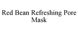 RED BEAN REFRESHING PORE MASK trademark