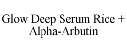 GLOW DEEP SERUM RICE + ALPHA-ARBUTIN trademark