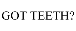 GOT TEETH? trademark