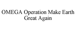 OMEGA OPERATION MAKE EARTH GREAT AGAIN trademark