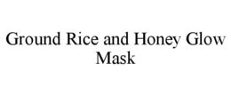 GROUND RICE AND HONEY GLOW MASK trademark
