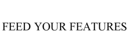 FEED YOUR FEATURES trademark