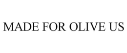 MADE FOR OLIVE US trademark