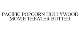 PACIFIC POPCORN HOLLYWOOD MOVIE THEATER BUTTER trademark