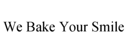 WE BAKE YOUR SMILE trademark