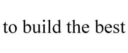TO BUILD THE BEST trademark