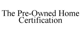 THE PRE-OWNED HOME CERTIFICATION trademark
