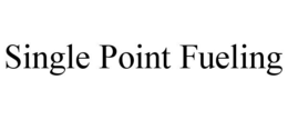 SINGLE POINT FUELING trademark