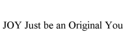 JOY JUST BE AN ORIGINAL YOU trademark