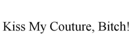 KISS MY COUTURE, BITCH! trademark