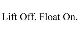LIFT OFF. FLOAT ON. trademark