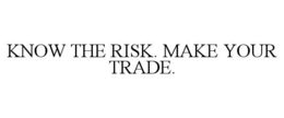 KNOW THE RISK. MAKE YOUR TRADE. trademark